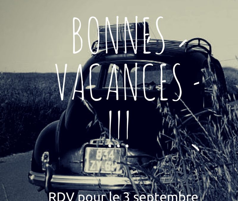 Bonnes vacances !!! RDV pour le 3 Septembre